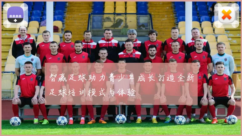 智赢足球助力青少年成长打造全新足球培训模式与体验