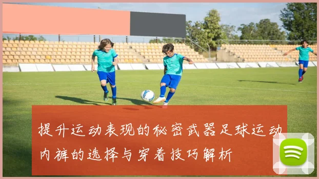 提升运动表现的秘密武器足球运动内裤的选择与穿着技巧解析